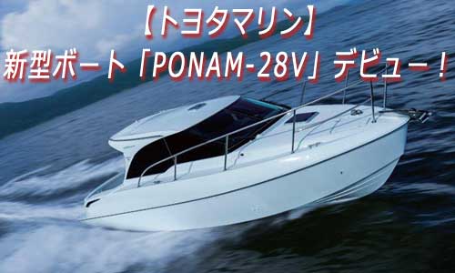 新開発の次世代ハル！トヨタ自動車 新型ボート『PONAM-28V』を発売！！