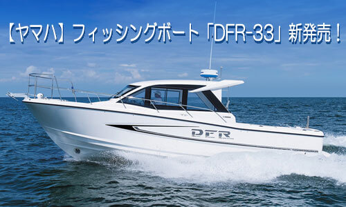 【ヤマハ】フィッシングボート「DFR-33」新発売！より本格的なボートフィッシングを
