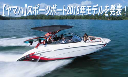 【ヤマハ】スポーツボート2018年モデルを発表　発売は来年1月11日より！