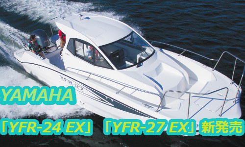 YAMAHA　フィッシングボート「YFR-27 EX」 「YFR-24 EX」 が新発売！！