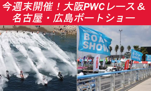 今週末も開催！　名古屋・広島 ボートショー＆大阪 PWCレース