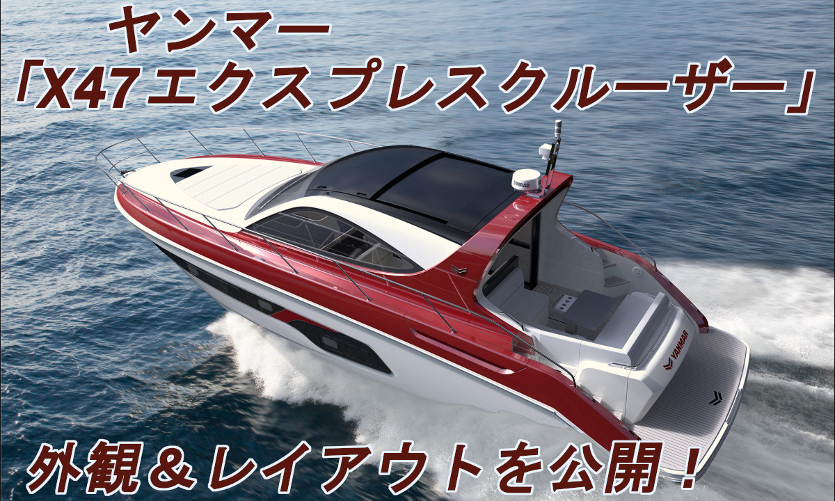 【ヤンマー】高性能クルーザー「X47 Express Cruiser」の外観とレイアウトを公開！
