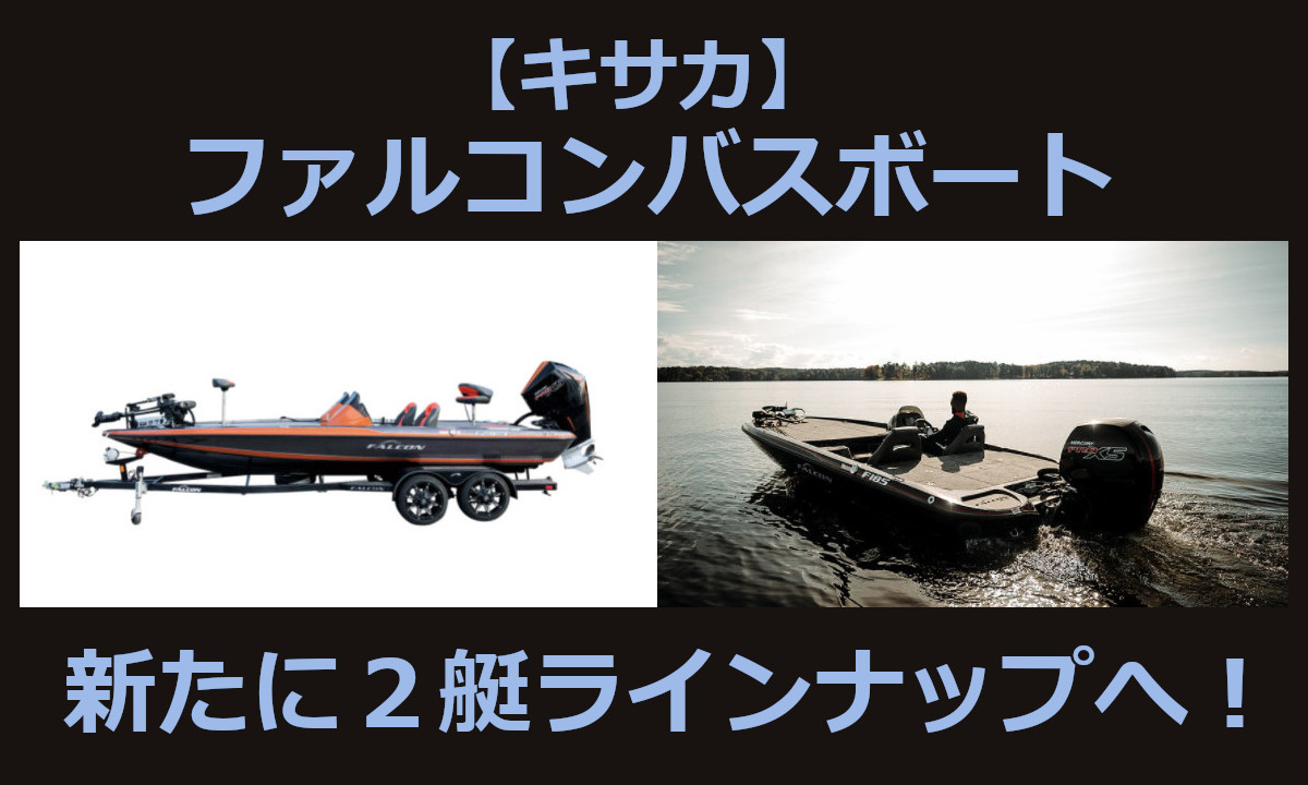 【キサカ】 ファルコンバスボート２艇　新たにラインナップへ追加！
