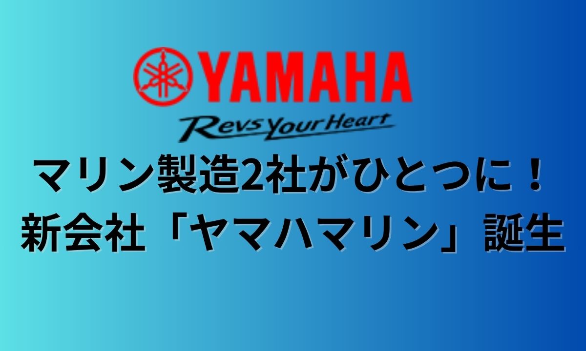 【ヤマハ】マリン製造2社がひとつに！新会社「ヤマハマリン」誕生